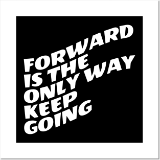 Forward Is The Only Way Keep Going Posters and Art